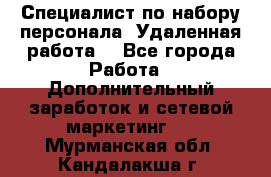 Специалист по набору персонала. Удаленная работа. - Все города Работа » Дополнительный заработок и сетевой маркетинг   . Мурманская обл.,Кандалакша г.